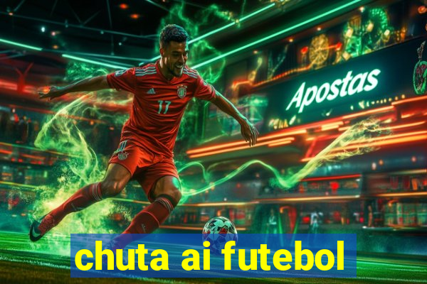 chuta ai futebol